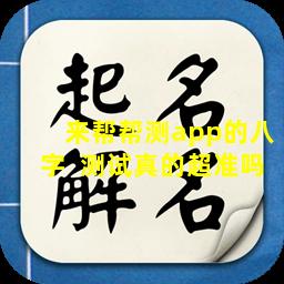 来帮帮测app的八字  测试真的超准吗